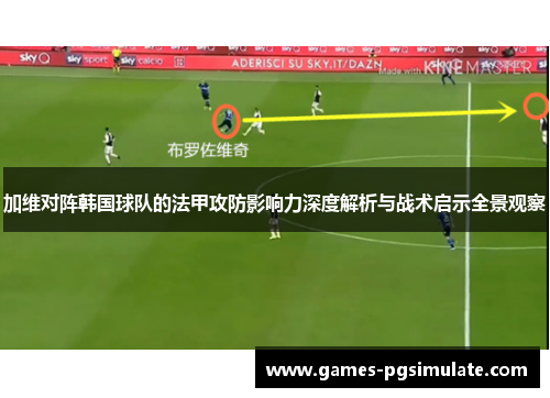 加维对阵韩国球队的法甲攻防影响力深度解析与战术启示全景观察 加维对阵韩国球队的法甲攻防影响力深度解析与战术启示全景观察