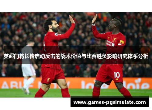 英超门将长传启动反击的战术价值与比赛胜负影响研究体系分析