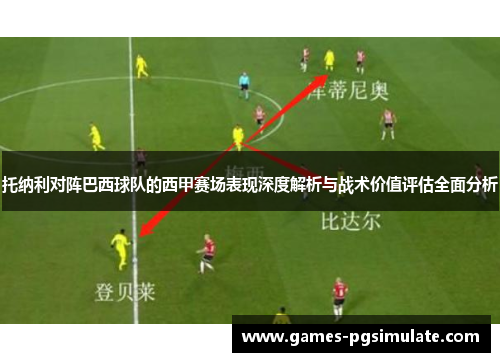 托纳利对阵巴西球队的西甲赛场表现深度解析与战术价值评估全面分析