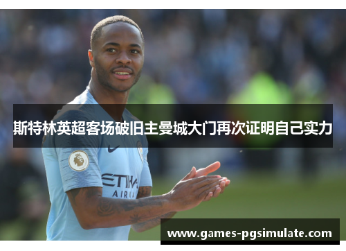 斯特林英超客场破旧主曼城大门再次证明自己实力