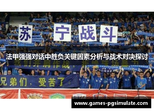 法甲强强对话中胜负关键因素分析与战术对决探讨