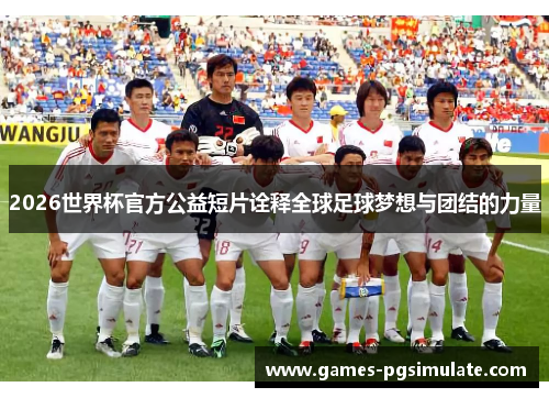 2026世界杯官方公益短片诠释全球足球梦想与团结的力量