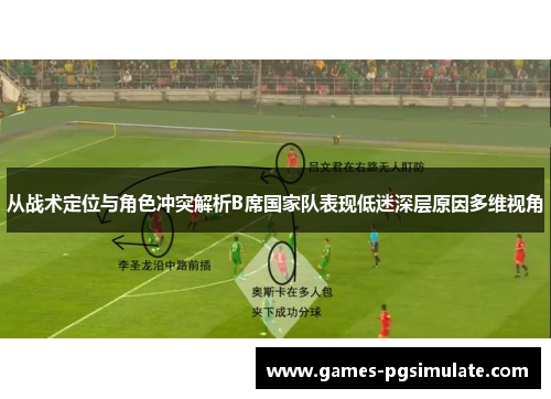 从战术定位与角色冲突解析B席国家队表现低迷深层原因多维视角