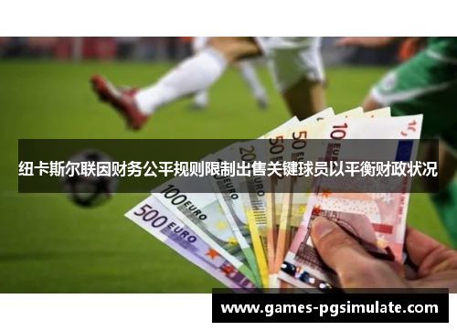 纽卡斯尔联因财务公平规则限制出售关键球员以平衡财政状况