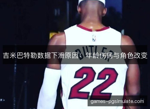 吉米巴特勒数据下滑原因：年龄伤病与角色改变