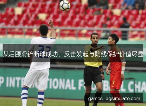 某后腰滑铲断球成功,反击发起与防线保护价值尽显 某后腰滑铲断球成功,反击发起与防线保护价值尽显